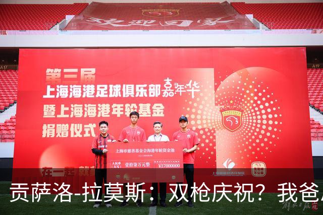 贡萨洛-拉莫斯：双枪庆祝？我爸总说我得有个有辨识度的动作